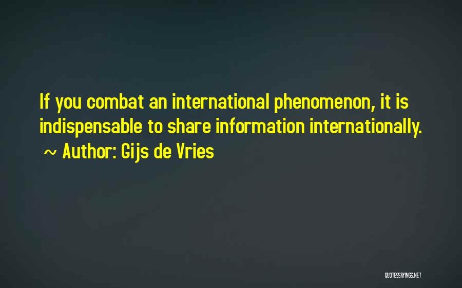 Gijs De Vries Quotes: If You Combat An International Phenomenon, It Is Indispensable To Share Information Internationally.