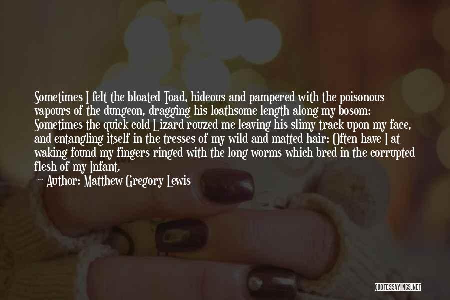 Matthew Gregory Lewis Quotes: Sometimes I Felt The Bloated Toad, Hideous And Pampered With The Poisonous Vapours Of The Dungeon, Dragging His Loathsome Length