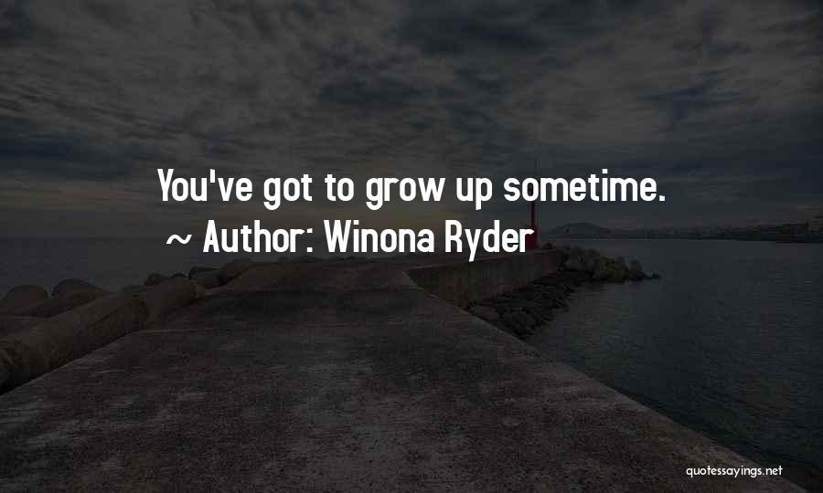 Winona Ryder Quotes: You've Got To Grow Up Sometime.