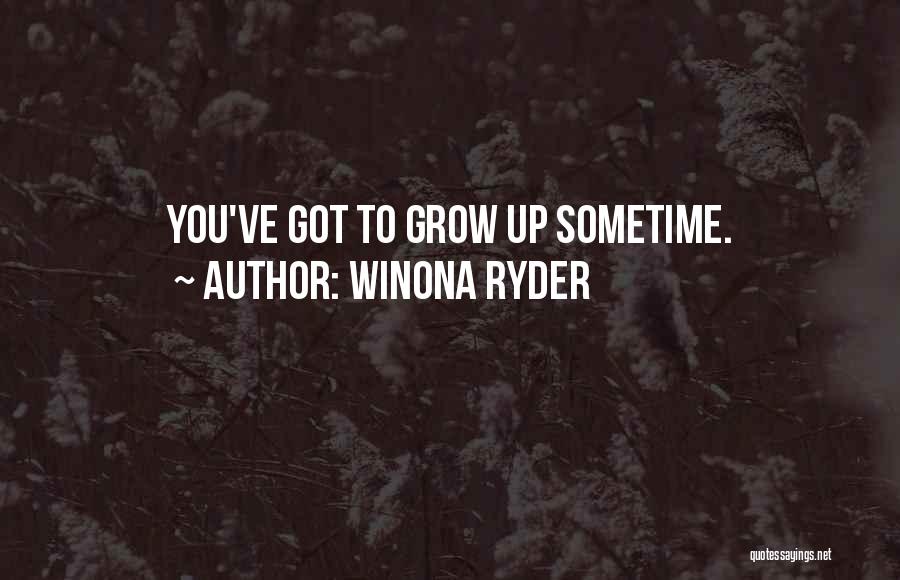 Winona Ryder Quotes: You've Got To Grow Up Sometime.
