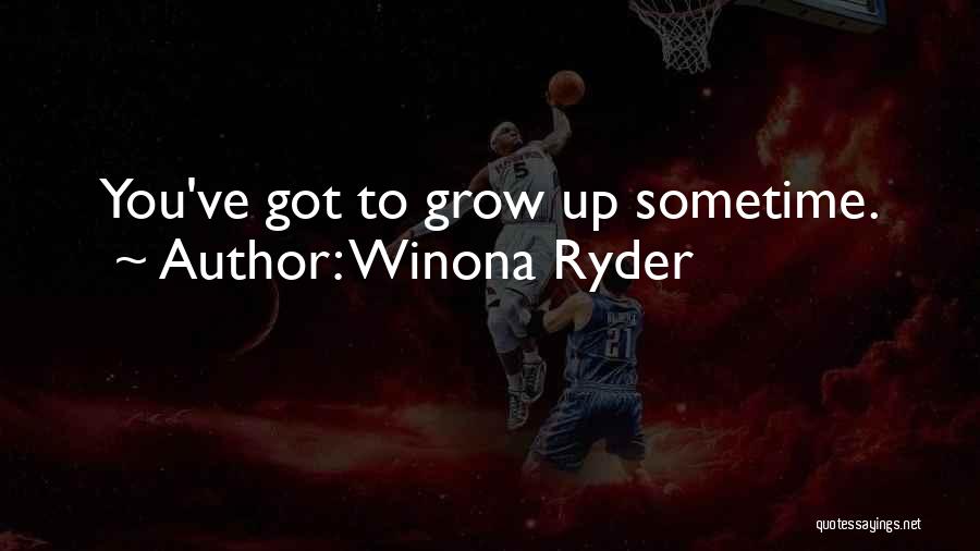 Winona Ryder Quotes: You've Got To Grow Up Sometime.
