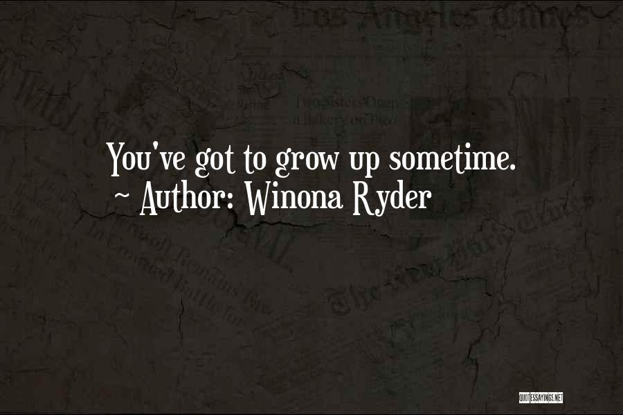 Winona Ryder Quotes: You've Got To Grow Up Sometime.