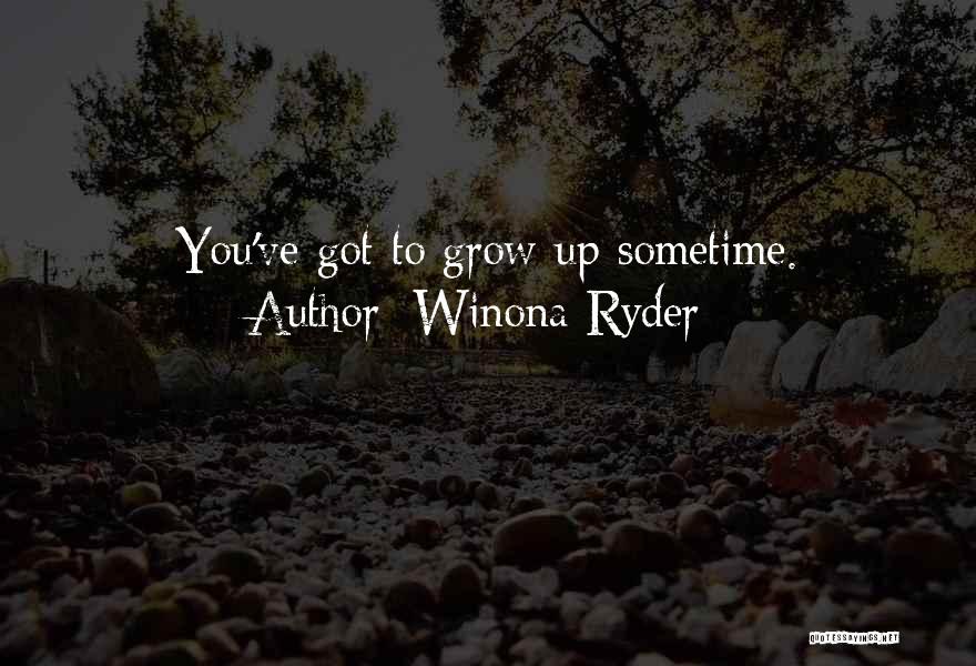Winona Ryder Quotes: You've Got To Grow Up Sometime.