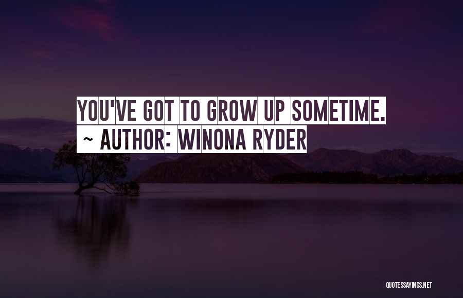 Winona Ryder Quotes: You've Got To Grow Up Sometime.