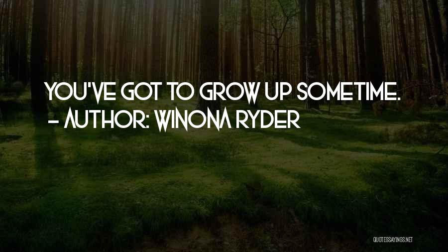 Winona Ryder Quotes: You've Got To Grow Up Sometime.