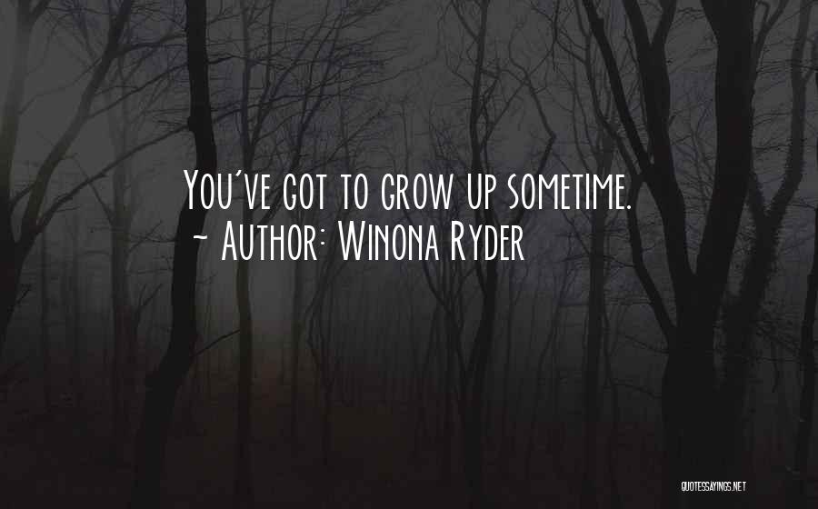 Winona Ryder Quotes: You've Got To Grow Up Sometime.