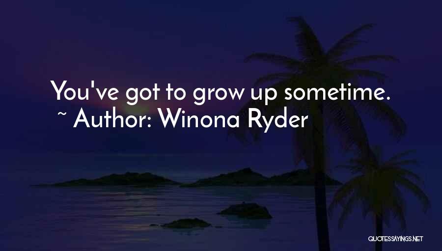 Winona Ryder Quotes: You've Got To Grow Up Sometime.