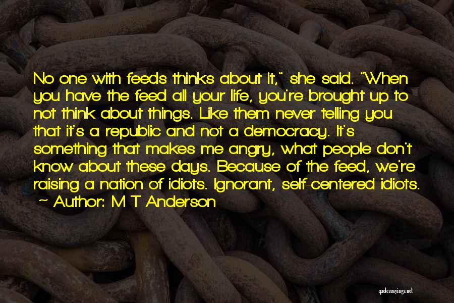 M T Anderson Quotes: No One With Feeds Thinks About It, She Said. When You Have The Feed All Your Life, You're Brought Up