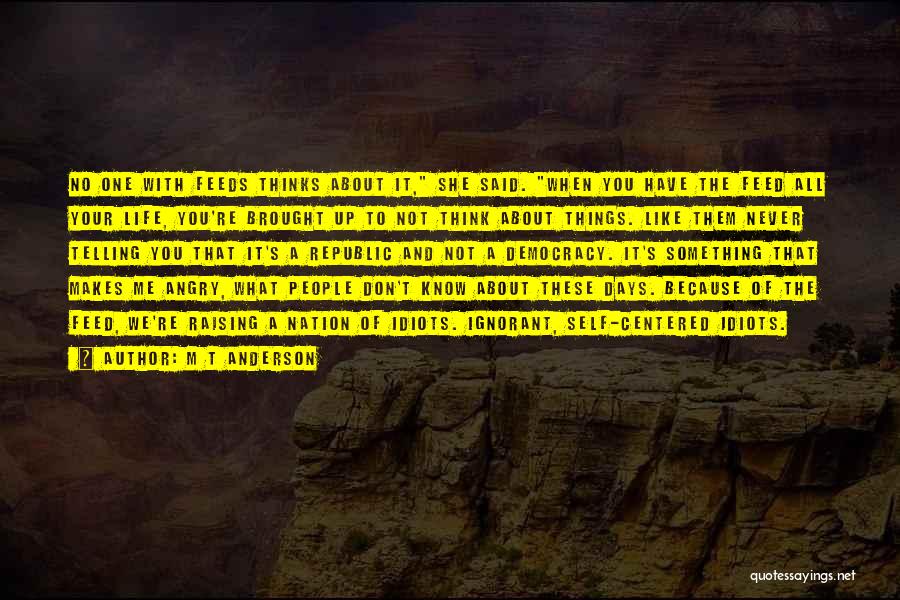 M T Anderson Quotes: No One With Feeds Thinks About It, She Said. When You Have The Feed All Your Life, You're Brought Up