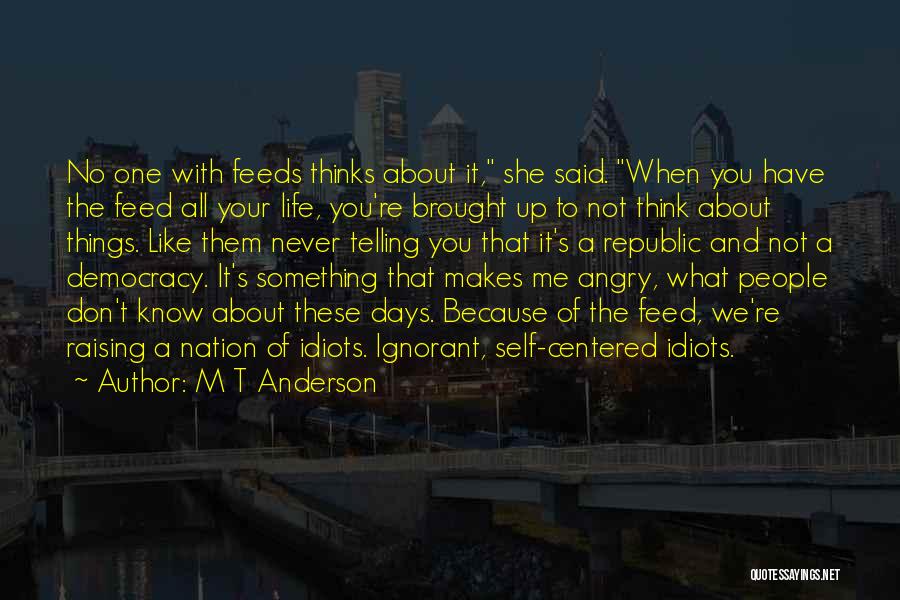 M T Anderson Quotes: No One With Feeds Thinks About It, She Said. When You Have The Feed All Your Life, You're Brought Up