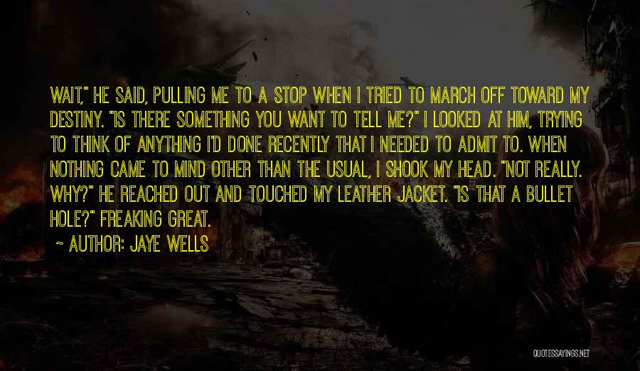 Jaye Wells Quotes: Wait, He Said, Pulling Me To A Stop When I Tried To March Off Toward My Destiny. Is There Something