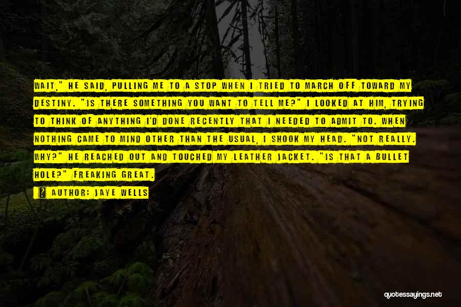 Jaye Wells Quotes: Wait, He Said, Pulling Me To A Stop When I Tried To March Off Toward My Destiny. Is There Something