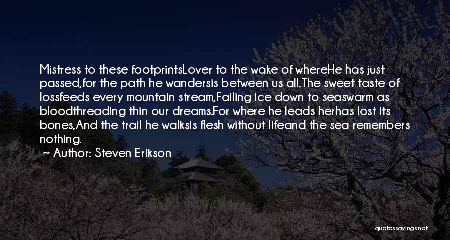 Steven Erikson Quotes: Mistress To These Footprintslover To The Wake Of Wherehe Has Just Passed,for The Path He Wandersis Between Us All.the Sweet