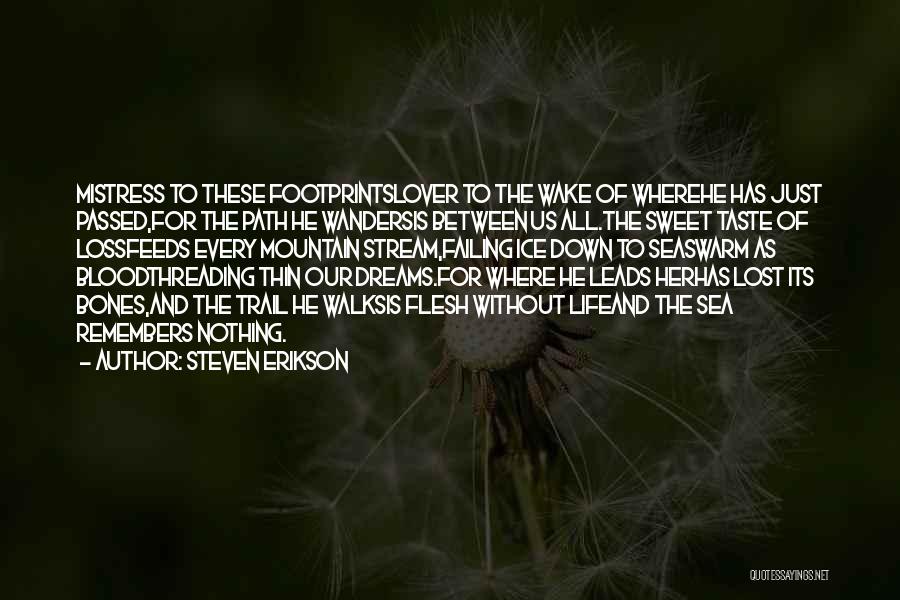 Steven Erikson Quotes: Mistress To These Footprintslover To The Wake Of Wherehe Has Just Passed,for The Path He Wandersis Between Us All.the Sweet