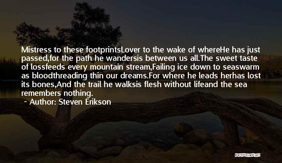 Steven Erikson Quotes: Mistress To These Footprintslover To The Wake Of Wherehe Has Just Passed,for The Path He Wandersis Between Us All.the Sweet