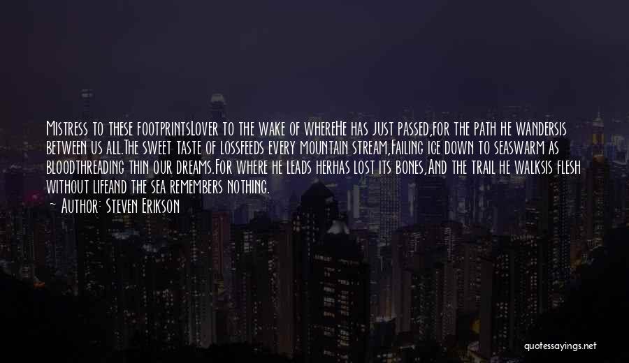 Steven Erikson Quotes: Mistress To These Footprintslover To The Wake Of Wherehe Has Just Passed,for The Path He Wandersis Between Us All.the Sweet