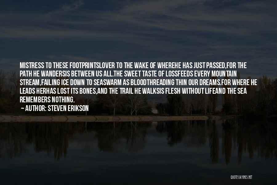 Steven Erikson Quotes: Mistress To These Footprintslover To The Wake Of Wherehe Has Just Passed,for The Path He Wandersis Between Us All.the Sweet