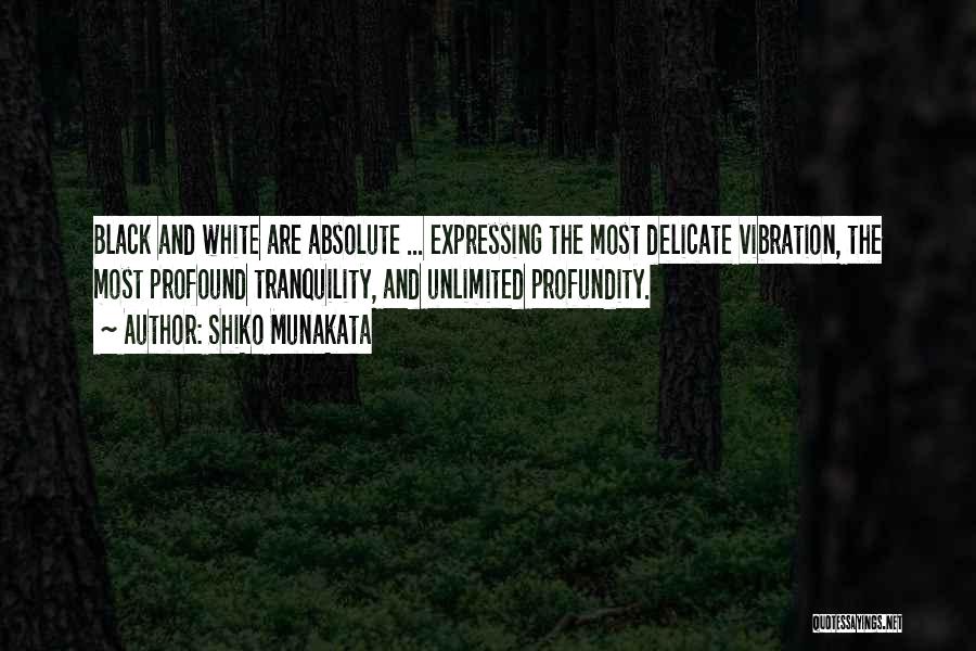 Shiko Munakata Quotes: Black And White Are Absolute ... Expressing The Most Delicate Vibration, The Most Profound Tranquility, And Unlimited Profundity.