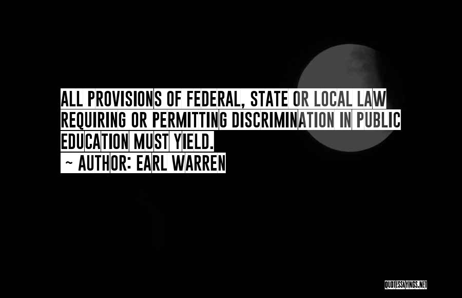 Earl Warren Quotes: All Provisions Of Federal, State Or Local Law Requiring Or Permitting Discrimination In Public Education Must Yield.