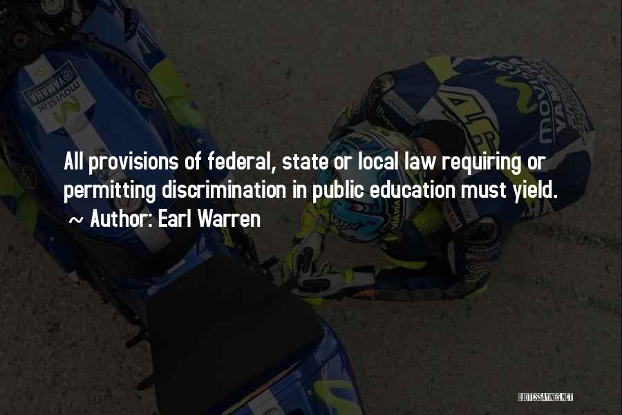 Earl Warren Quotes: All Provisions Of Federal, State Or Local Law Requiring Or Permitting Discrimination In Public Education Must Yield.