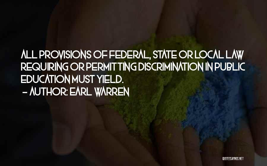 Earl Warren Quotes: All Provisions Of Federal, State Or Local Law Requiring Or Permitting Discrimination In Public Education Must Yield.