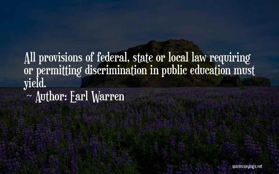 Earl Warren Quotes: All Provisions Of Federal, State Or Local Law Requiring Or Permitting Discrimination In Public Education Must Yield.