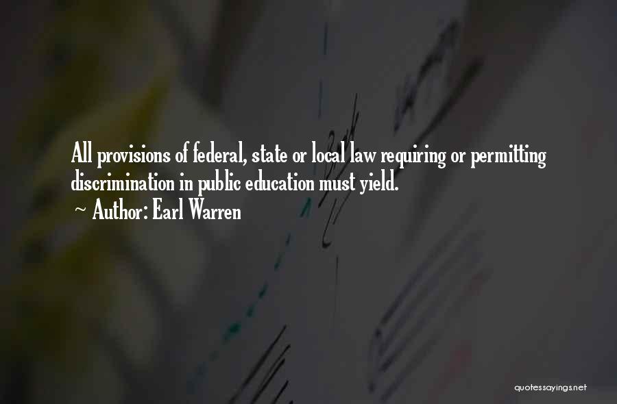 Earl Warren Quotes: All Provisions Of Federal, State Or Local Law Requiring Or Permitting Discrimination In Public Education Must Yield.