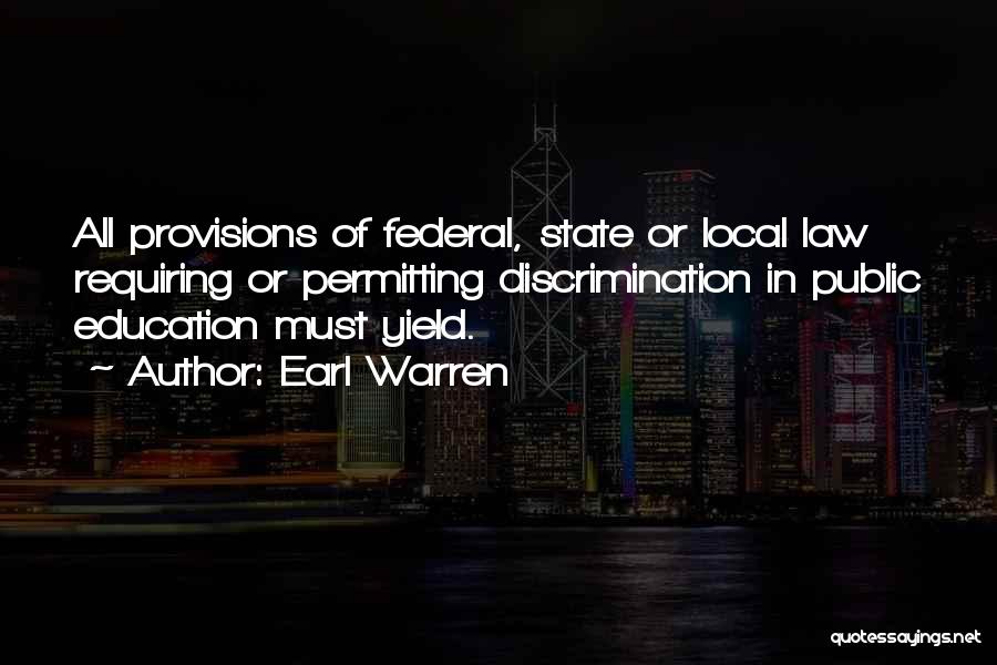 Earl Warren Quotes: All Provisions Of Federal, State Or Local Law Requiring Or Permitting Discrimination In Public Education Must Yield.