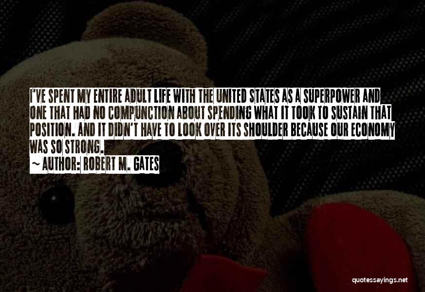 Robert M. Gates Quotes: I've Spent My Entire Adult Life With The United States As A Superpower And One That Had No Compunction About