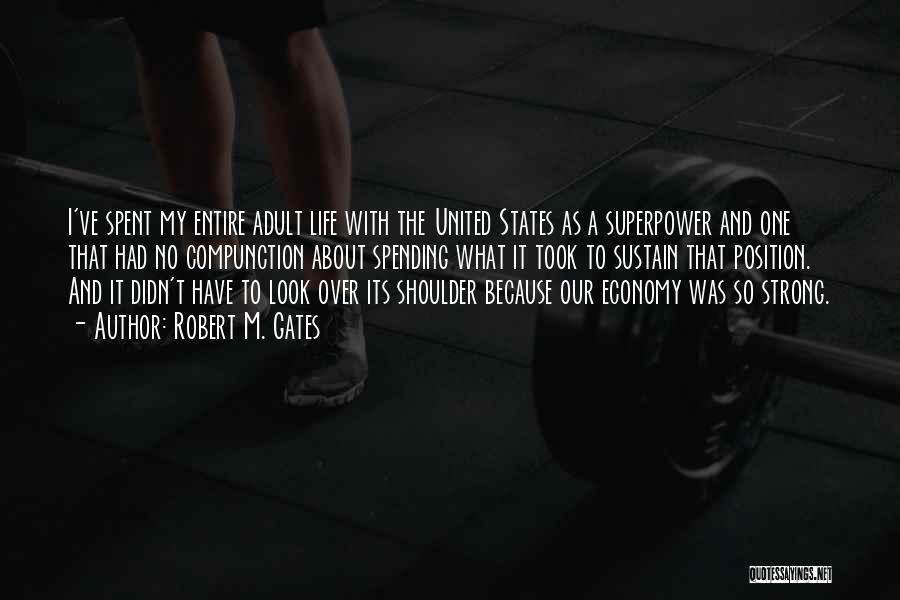 Robert M. Gates Quotes: I've Spent My Entire Adult Life With The United States As A Superpower And One That Had No Compunction About