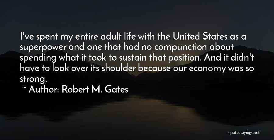Robert M. Gates Quotes: I've Spent My Entire Adult Life With The United States As A Superpower And One That Had No Compunction About
