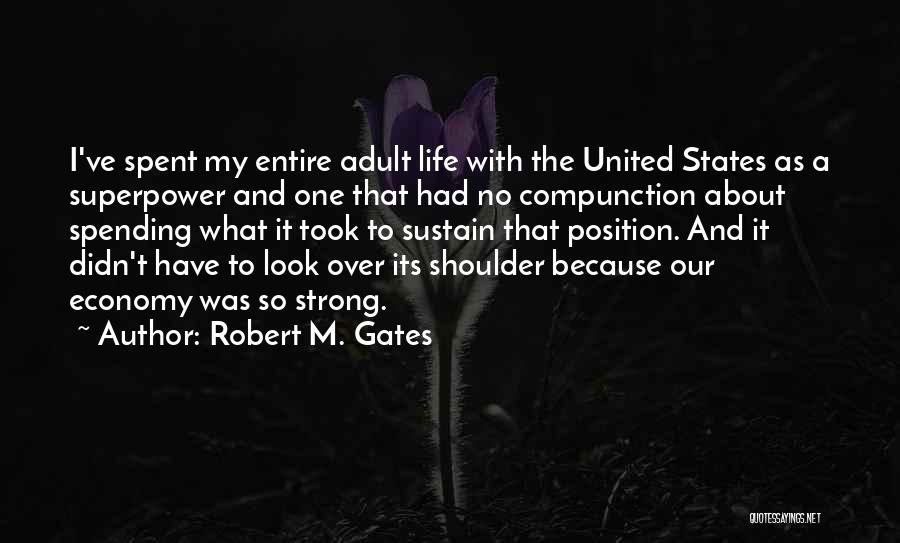 Robert M. Gates Quotes: I've Spent My Entire Adult Life With The United States As A Superpower And One That Had No Compunction About