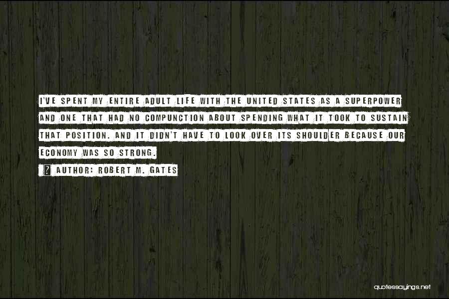 Robert M. Gates Quotes: I've Spent My Entire Adult Life With The United States As A Superpower And One That Had No Compunction About