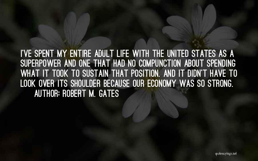 Robert M. Gates Quotes: I've Spent My Entire Adult Life With The United States As A Superpower And One That Had No Compunction About