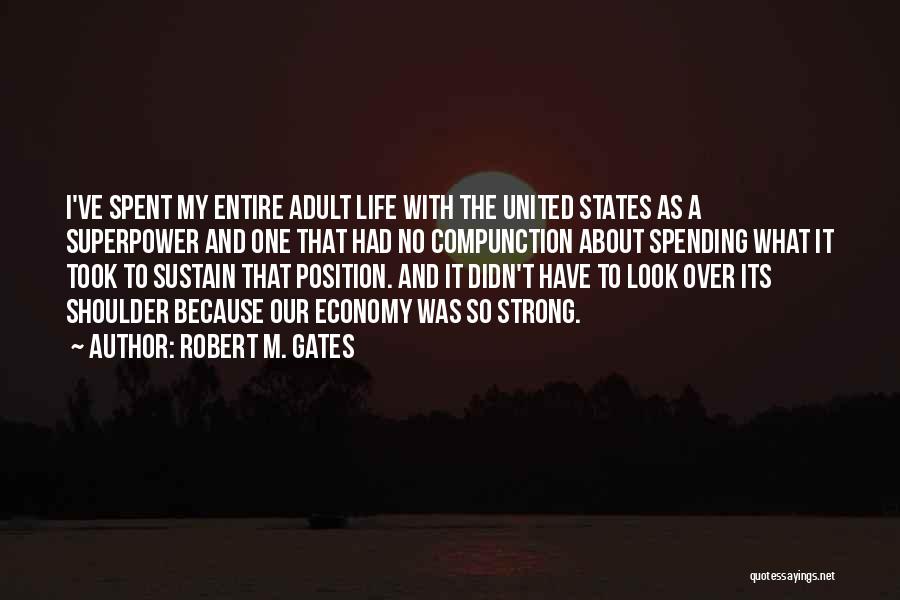 Robert M. Gates Quotes: I've Spent My Entire Adult Life With The United States As A Superpower And One That Had No Compunction About