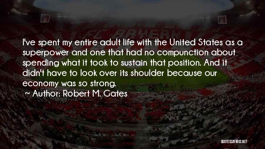 Robert M. Gates Quotes: I've Spent My Entire Adult Life With The United States As A Superpower And One That Had No Compunction About