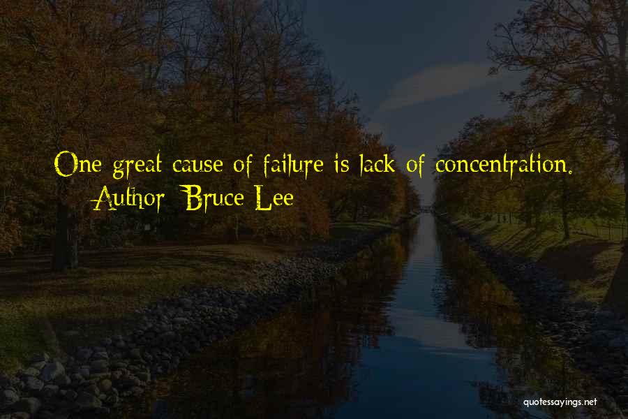 Bruce Lee Quotes: One Great Cause Of Failure Is Lack Of Concentration.