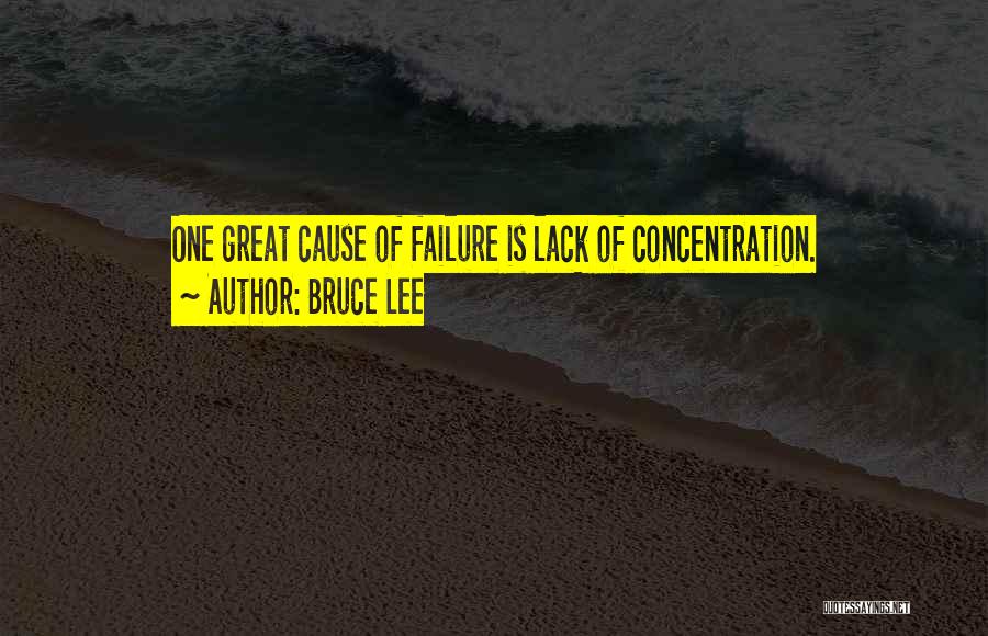 Bruce Lee Quotes: One Great Cause Of Failure Is Lack Of Concentration.