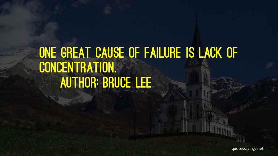Bruce Lee Quotes: One Great Cause Of Failure Is Lack Of Concentration.