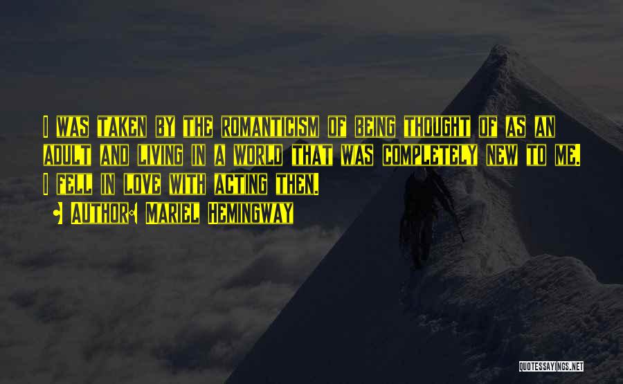 Mariel Hemingway Quotes: I Was Taken By The Romanticism Of Being Thought Of As An Adult And Living In A World That Was