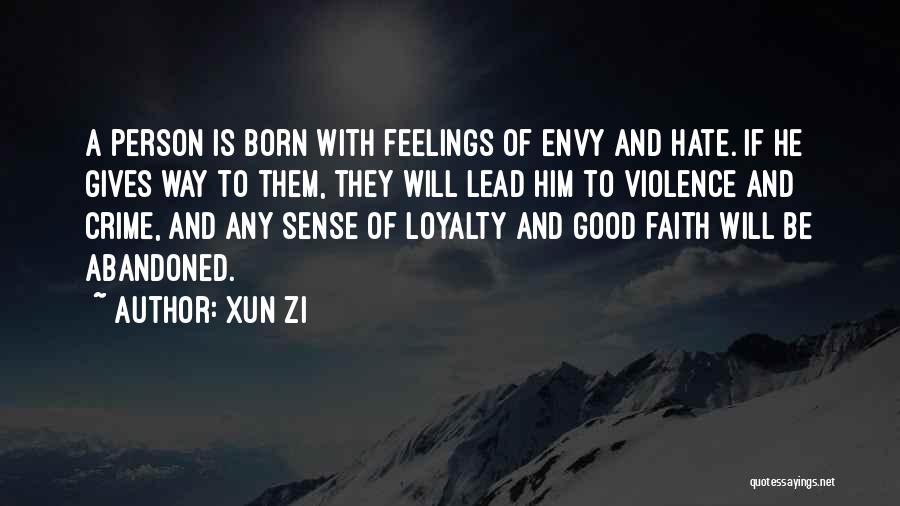 Xun Zi Quotes: A Person Is Born With Feelings Of Envy And Hate. If He Gives Way To Them, They Will Lead Him