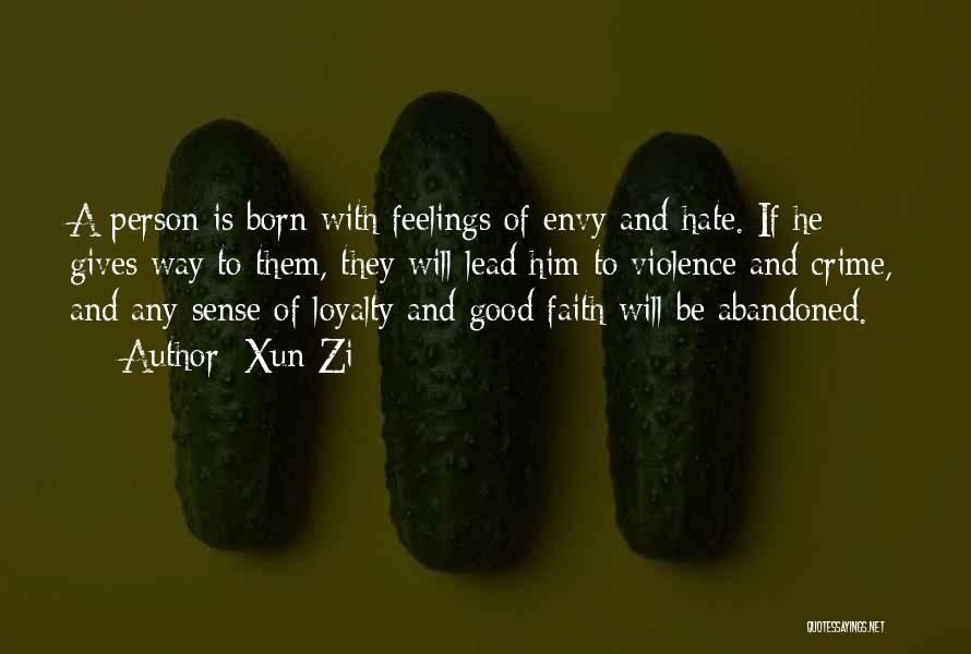 Xun Zi Quotes: A Person Is Born With Feelings Of Envy And Hate. If He Gives Way To Them, They Will Lead Him