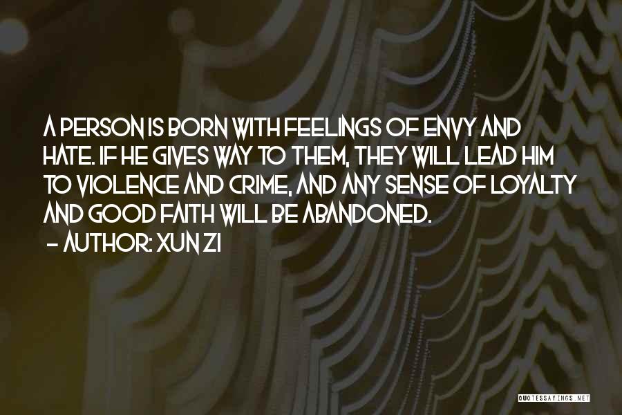 Xun Zi Quotes: A Person Is Born With Feelings Of Envy And Hate. If He Gives Way To Them, They Will Lead Him