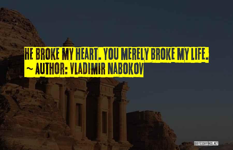 Vladimir Nabokov Quotes: He Broke My Heart. You Merely Broke My Life.