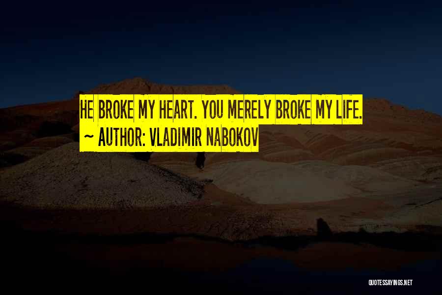 Vladimir Nabokov Quotes: He Broke My Heart. You Merely Broke My Life.