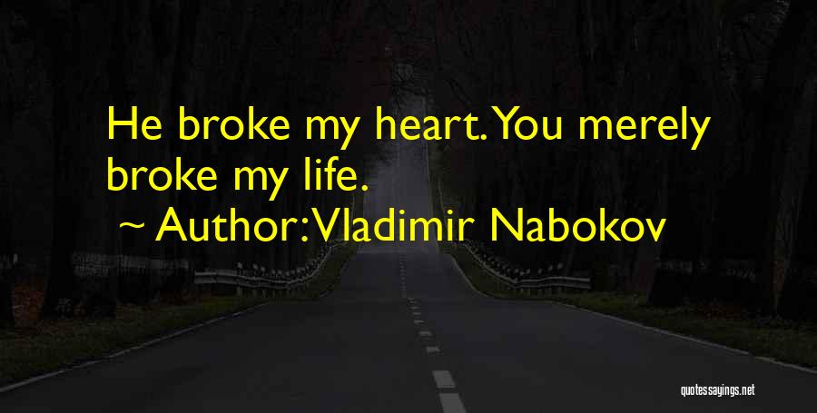 Vladimir Nabokov Quotes: He Broke My Heart. You Merely Broke My Life.