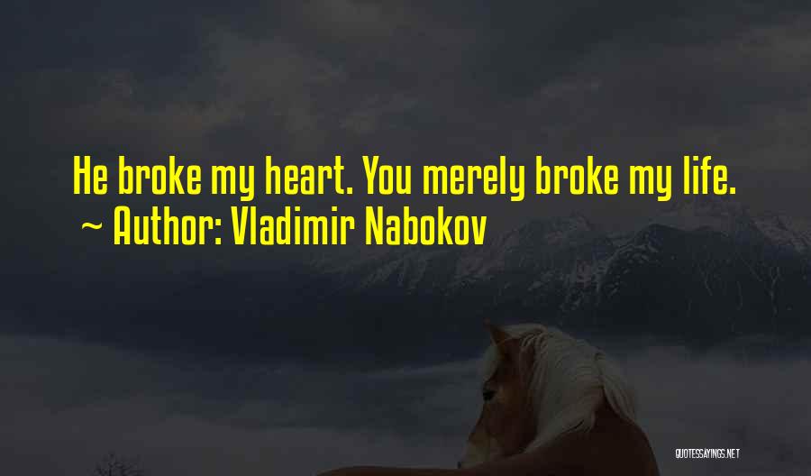 Vladimir Nabokov Quotes: He Broke My Heart. You Merely Broke My Life.