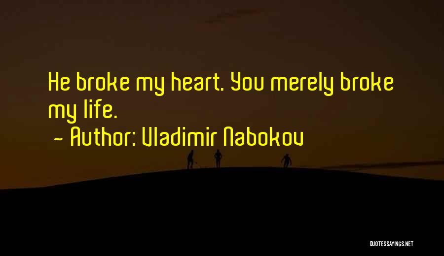 Vladimir Nabokov Quotes: He Broke My Heart. You Merely Broke My Life.