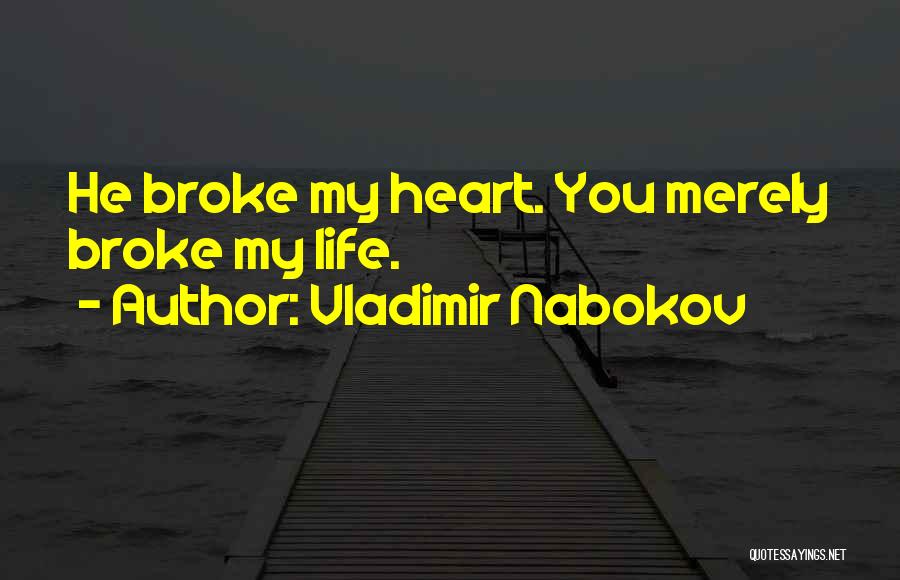 Vladimir Nabokov Quotes: He Broke My Heart. You Merely Broke My Life.