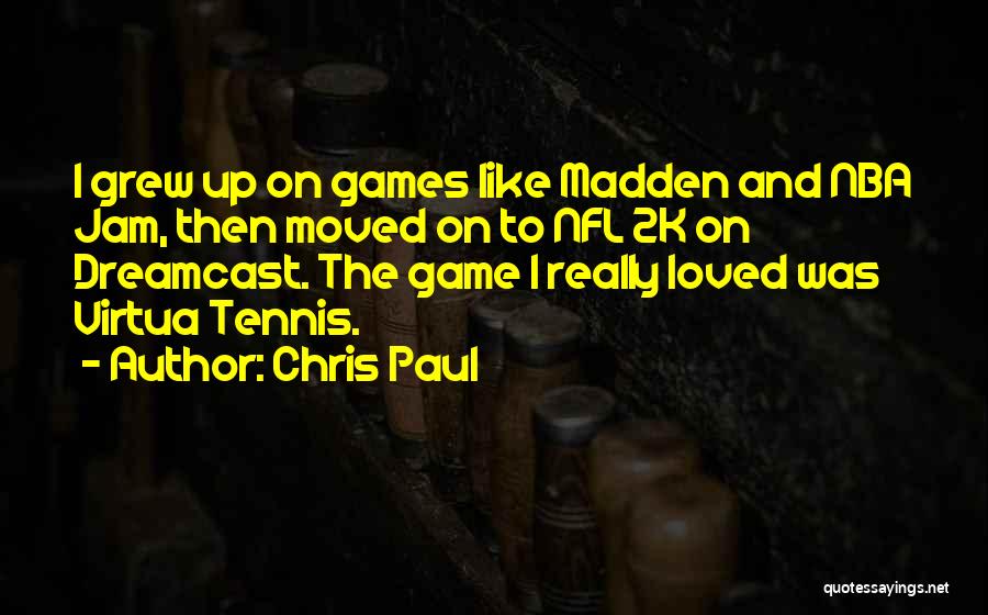 Chris Paul Quotes: I Grew Up On Games Like Madden And Nba Jam, Then Moved On To Nfl 2k On Dreamcast. The Game